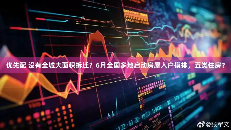 优先配 没有全城大面积拆迁？6月全国多地启动房屋入户摸排，五类住房？